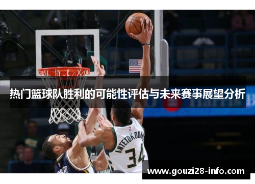 热门篮球队胜利的可能性评估与未来赛事展望分析
